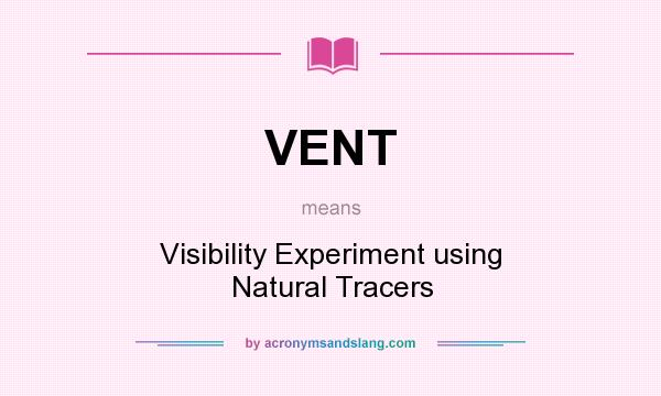 What does VENT mean? It stands for Visibility Experiment using Natural Tracers