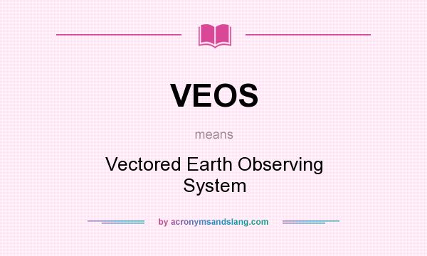 What does VEOS mean? It stands for Vectored Earth Observing System