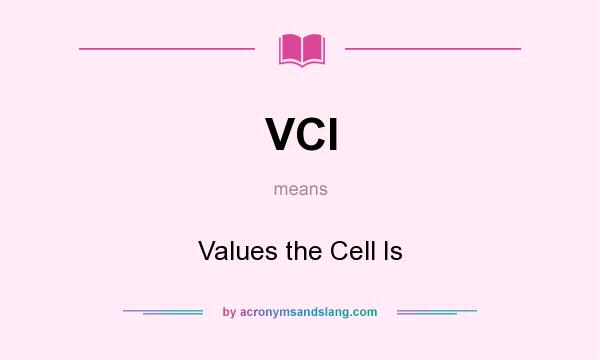 What does VCI mean? It stands for Values the Cell Is
