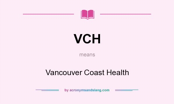 What does VCH mean? It stands for Vancouver Coast Health