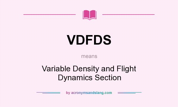 What does VDFDS mean? It stands for Variable Density and Flight Dynamics Section