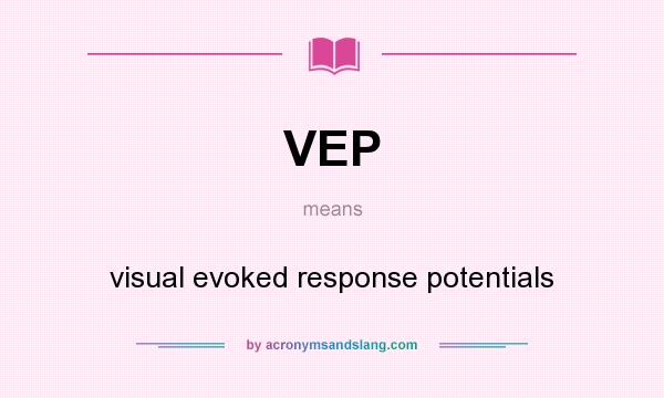 What does VEP mean? It stands for visual evoked response potentials