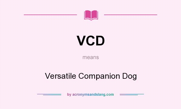 What does VCD mean? It stands for Versatile Companion Dog