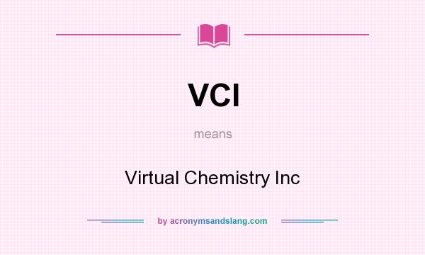 What does VCI mean? It stands for Virtual Chemistry Inc