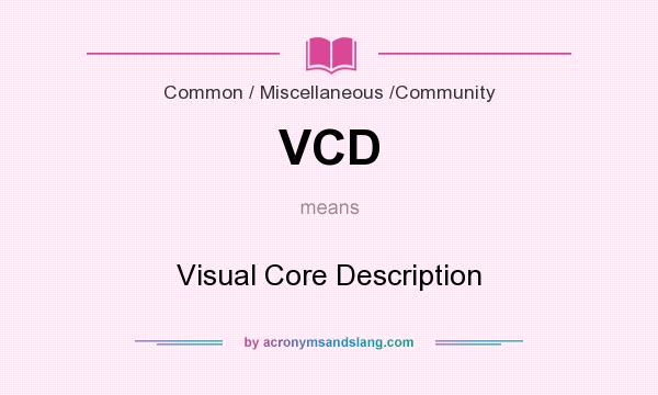 What does VCD mean? It stands for Visual Core Description