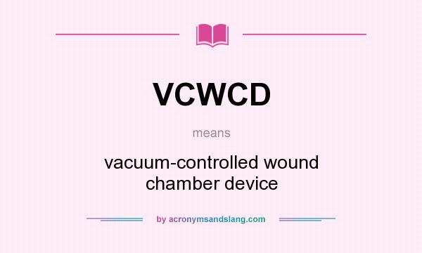 What does VCWCD mean? It stands for vacuum-controlled wound chamber device