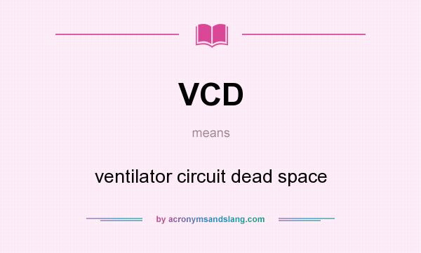What does VCD mean? It stands for ventilator circuit dead space