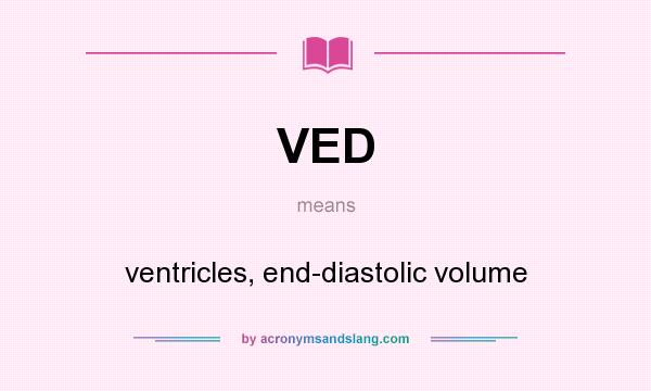 What does VED mean? It stands for ventricles, end-diastolic volume