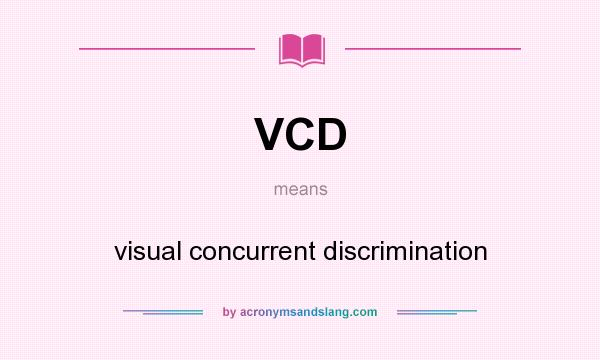 What does VCD mean? It stands for visual concurrent discrimination