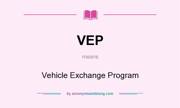 What does VEP mean? It stands for Vehicle Exchange Program