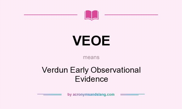 What does VEOE mean? It stands for Verdun Early Observational Evidence