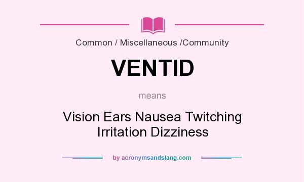 What does VENTID mean? It stands for Vision Ears Nausea Twitching Irritation Dizziness