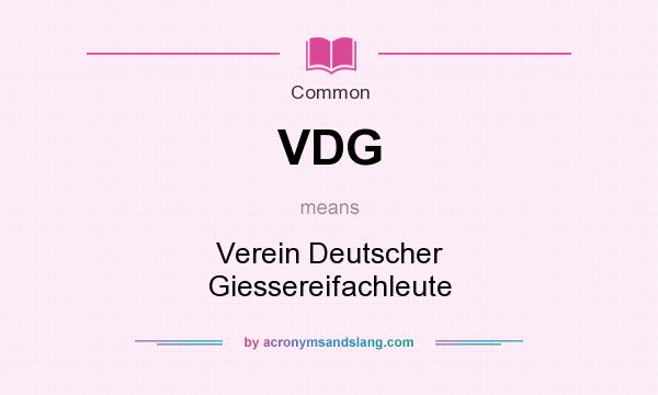 What does VDG mean? It stands for Verein Deutscher Giessereifachleute