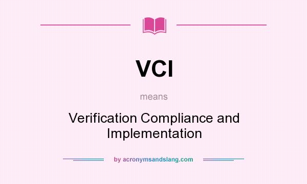 What does VCI mean? It stands for Verification Compliance and Implementation