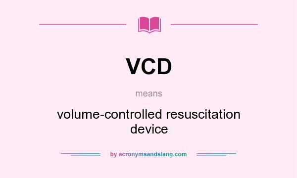 What does VCD mean? It stands for volume-controlled resuscitation device