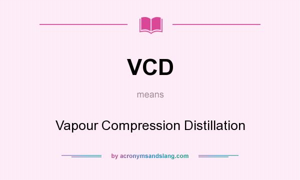 What does VCD mean? It stands for Vapour Compression Distillation