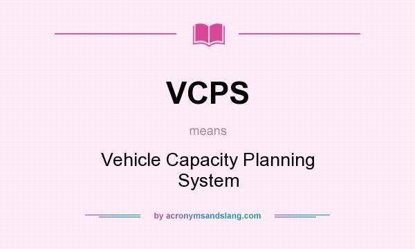 What does VCPS mean? It stands for Vehicle Capacity Planning System