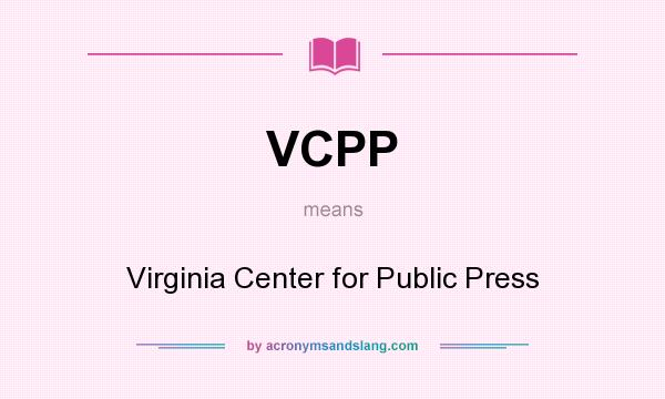 What does VCPP mean? It stands for Virginia Center for Public Press