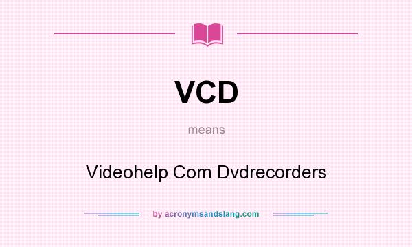 What does VCD mean? It stands for Videohelp Com Dvdrecorders