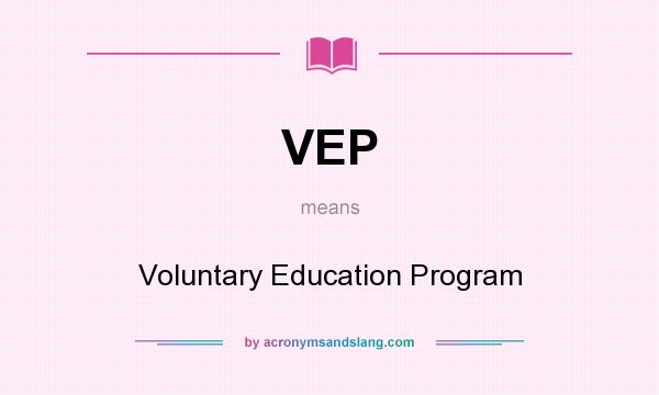 What does VEP mean? It stands for Voluntary Education Program