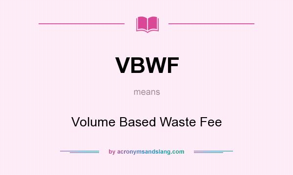 What does VBWF mean? It stands for Volume Based Waste Fee