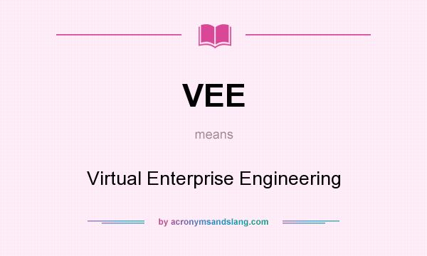 What does VEE mean? It stands for Virtual Enterprise Engineering