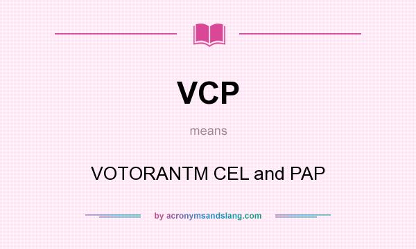 What does VCP mean? It stands for VOTORANTM CEL and PAP