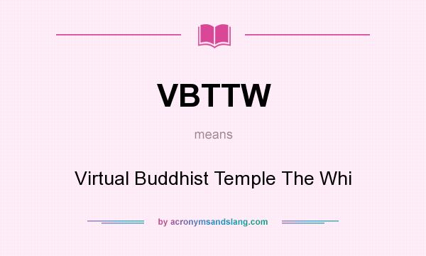 What does VBTTW mean? It stands for Virtual Buddhist Temple The Whi