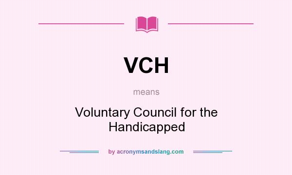 What does VCH mean? It stands for Voluntary Council for the Handicapped