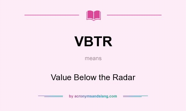 What does VBTR mean? It stands for Value Below the Radar