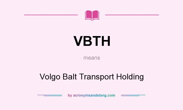 What does VBTH mean? It stands for Volgo Balt Transport Holding