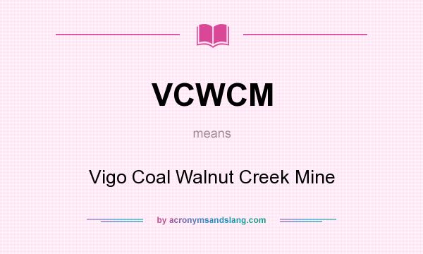 What does VCWCM mean? It stands for Vigo Coal Walnut Creek Mine