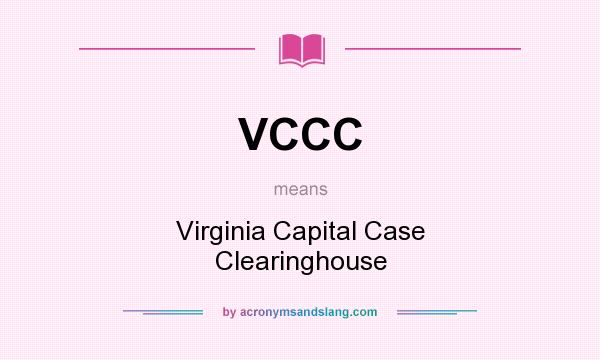 What does VCCC mean? It stands for Virginia Capital Case Clearinghouse