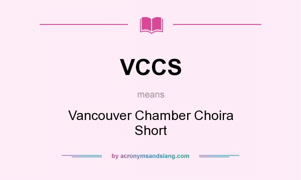 What does VCCS mean? It stands for Vancouver Chamber Choira Short