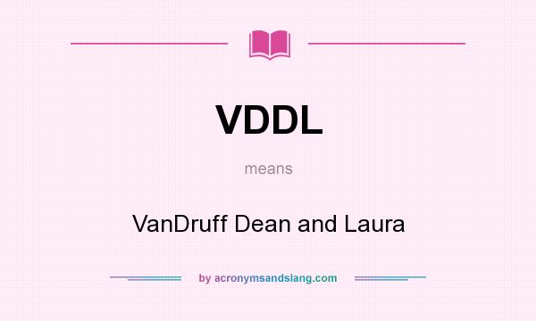 What does VDDL mean? It stands for VanDruff Dean and Laura