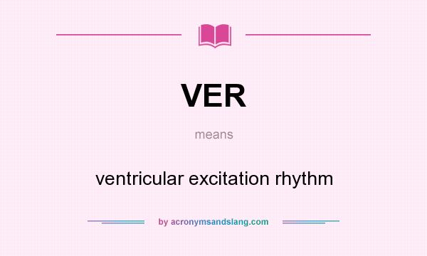 What does VER mean? It stands for ventricular excitation rhythm