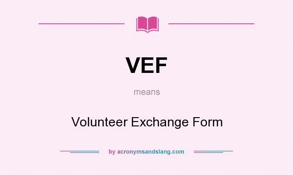 What does VEF mean? It stands for Volunteer Exchange Form