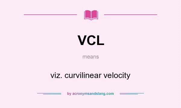 What does VCL mean? It stands for viz. curvilinear velocity
