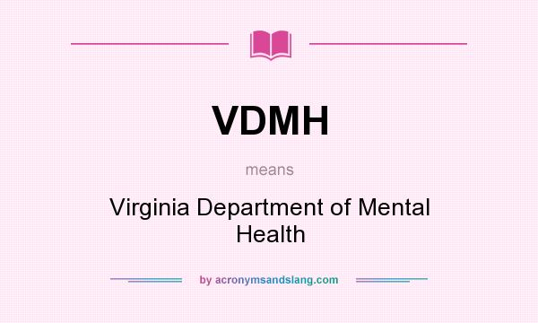 What does VDMH mean? It stands for Virginia Department of Mental Health