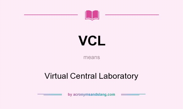 What does VCL mean? It stands for Virtual Central Laboratory