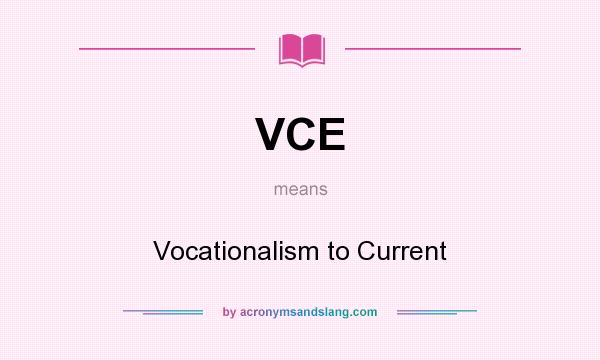 What does VCE mean? It stands for Vocationalism to Current