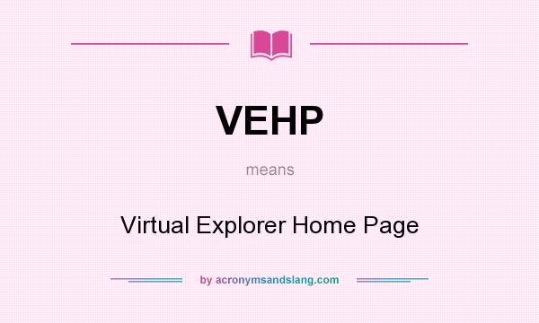 What does VEHP mean? It stands for Virtual Explorer Home Page