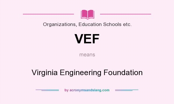 What does VEF mean? It stands for Virginia Engineering Foundation