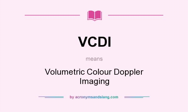 What does VCDI mean? It stands for Volumetric Colour Doppler Imaging