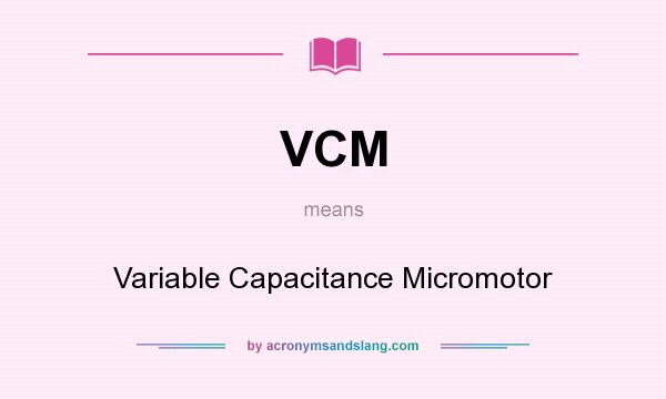 What does VCM mean? It stands for Variable Capacitance Micromotor