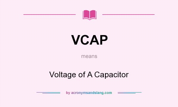 What does VCAP mean? It stands for Voltage of A Capacitor