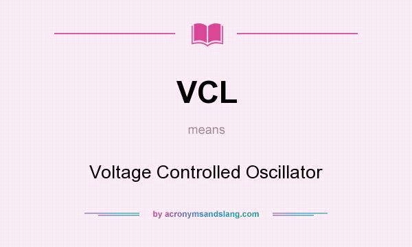 What does VCL mean? It stands for Voltage Controlled Oscillator