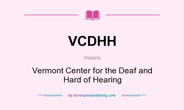 What does VCDHH mean? It stands for Vermont Center for the Deaf and Hard of Hearing