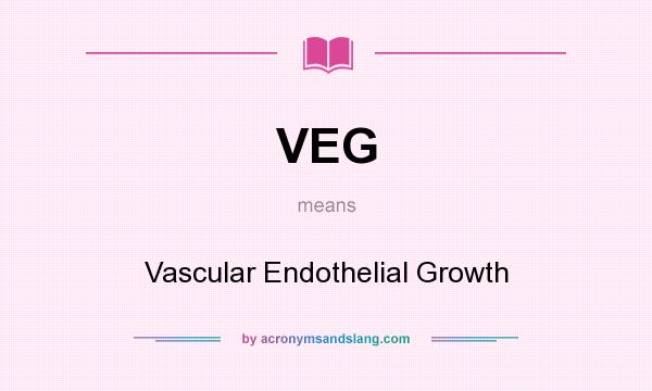 What does VEG mean? It stands for Vascular Endothelial Growth