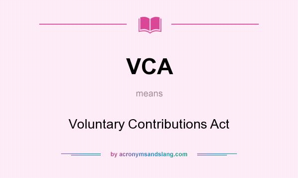 What does VCA mean? It stands for Voluntary Contributions Act